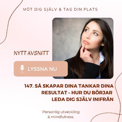 147. Så skapar dina tankar dina resultat – hur du börjar leda dig själv inifrån