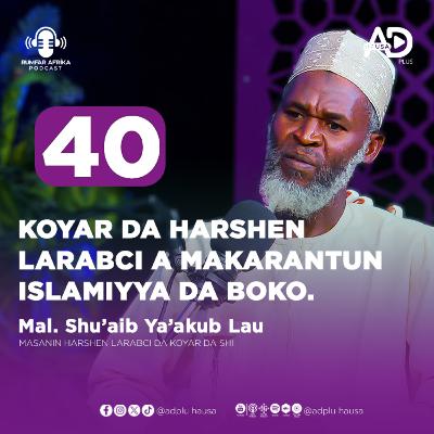 40 | KOYAR DA HARSHEN LARABCI A MAKARANTUN ISLAMIYYA DA BOKO | MAL. SHU'AIB UMAR YA'AKUB LAU | RUMFAR AFRICA PODKAST