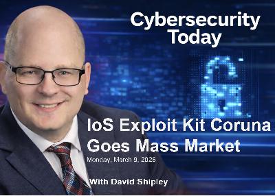 Coruna iOS Exploit Kit Goes Mass-Market: Cybersecurity Today for March 9, 2026 with David Shipley