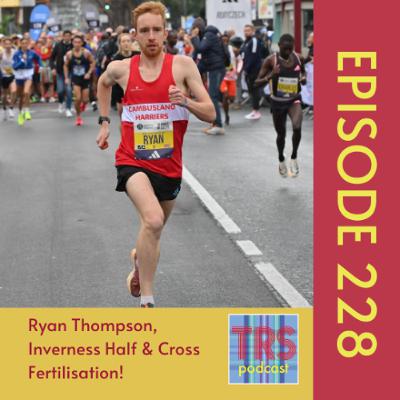 Episode 228 - Ryan Thompson, Inverness Half & Cross Fertilisation!