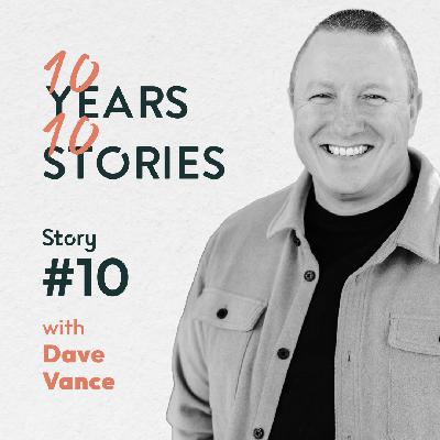 #10Years10Stories | Dave Vance | Story #10 #10Years10Stories | Dave Vance | Story #10