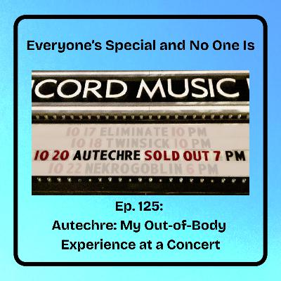 Ep. 125: Autechre: My Out-of-Body Experience at a Concert