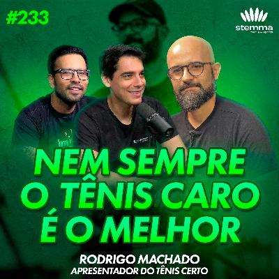 EP.233 - Nem sempre o tênis mais caro é o melhor: Rodrigo Machado (Tênis Certo) | Stemma Podcast