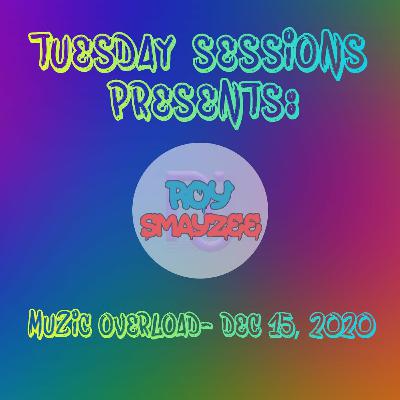 TUESDAY SESSIONS PRESENTS: MUZIC OVERLOAD- Dec 15, 2020 TUESDAY SESSIONS PRESENTS: MUZIC OVERLOAD- Dec 15, 2020