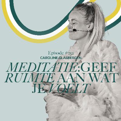 Geef ruimte aan wat je voelt - begeleide meditatie voor verbinding met je binnenwereld | Caroline Glasbergen #252