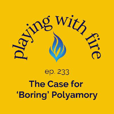 233 The Case for ‘Boring’ Polyamory