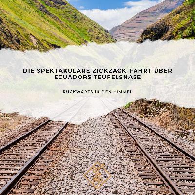 Rückwärts in den Himmel - Die spektakuläre Zickzack-Fahrt über Ecuadors Teufelsnase