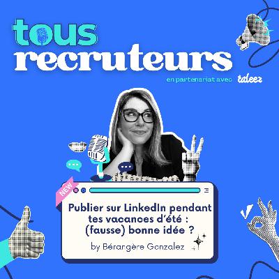 S3É5 - Publier sur LinkedIn pendant tes vacances d’été : (fausse) bonne idée ?