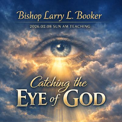 Bishop Larry L. Booker - 2026.02.08 SUN AM TEACHING - Catching the Eye of God
