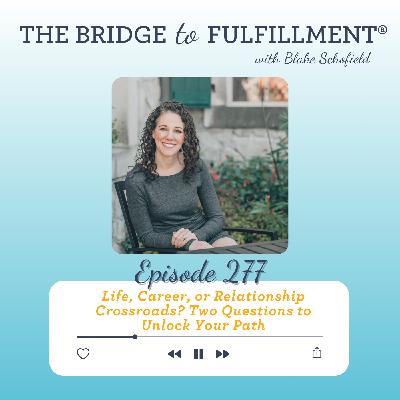 EP277: Life, Career, or Relationship Crossroads? Two Questions Unlock Your Path EP277: Life, Career, or Relationship Crossroads? Two Questions Unlock Your Path