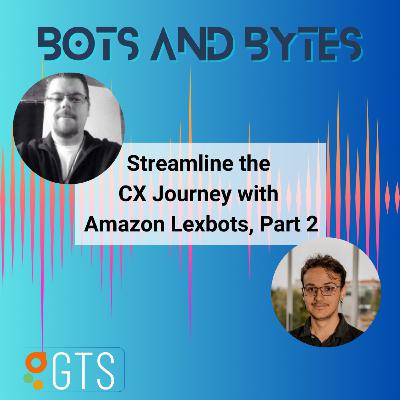 Streamline the CX Journey with Amazon Lexbots, Part 2 Streamline the CX Journey with Amazon Lexbots, Part 2