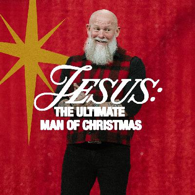 Jesus - Real Men of Christmas: Wk 4