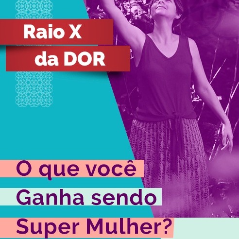 RX da Dor 81 - O que você ganha sendo uma Super Mulher