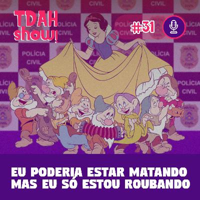 TDAH Show! #31 - Eu poderia estar matando mas eu só estou roubando TDAH Show! #31 - Eu poderia estar matando mas eu só estou roubando