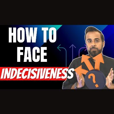 How to face indecisiveness