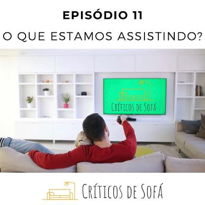 Episódio 11 - O que estamos assistindo?