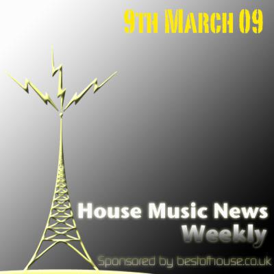 House Music News Weekly - 9th March 09 House Music News Weekly - 9th March 09