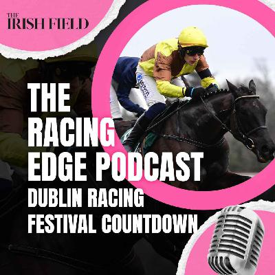 Ep 131: The Racing Edge Podcast Ep 50 – Dublin Racing Festival countdown Ep 131: The Racing Edge Podcast Ep 50 – Dublin Racing Festival countdown