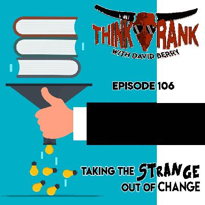 106 - Taking the Strange Out of Change 106 - Taking the Strange Out of Change