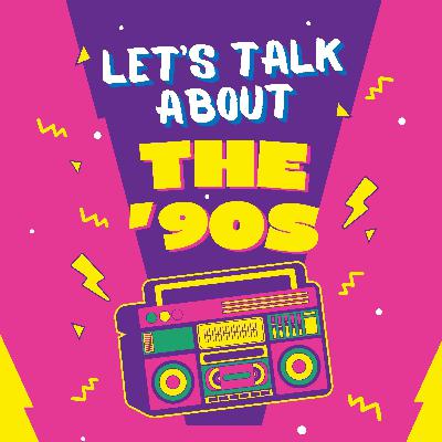 Let's Talk About The '90s