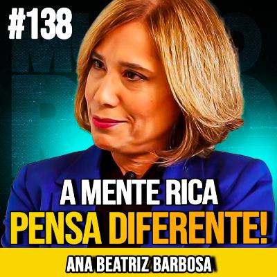 ANA BEATRIZ BARBOSA | A TÉCNICA MENTAL DE QUEM FICA RICO | MUNDOMENTAL #138
