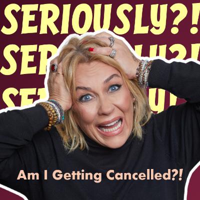 Am I Getting Cancelled?!