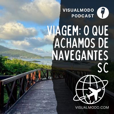 Historias de Viagem: O Que Achamos de Navegantes SC - Visualmodo Podcast #102 🎙