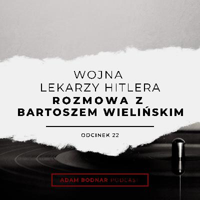 Odcinek 22 - Wojna lekarzy Hitlera - rozmowa z Bartoszem Wielińskim