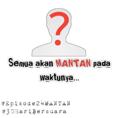 Episode 24 Semua akan MANTAN pada waktunya #30HariBersuara #Tetralogi02