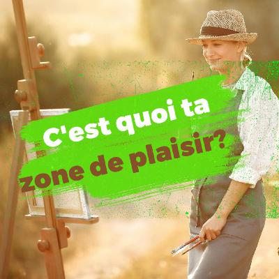 C'est quoi ta zone de plaisir? C'est quoi ta zone de plaisir?