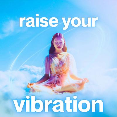 Guided Meditation to Raise Your Vibration, Attract Positive Energy Guided Meditation to Raise Your Vibration, Attract Positive Energy