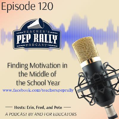 S9 E120: Finding Motivation in the Middle of the School Year