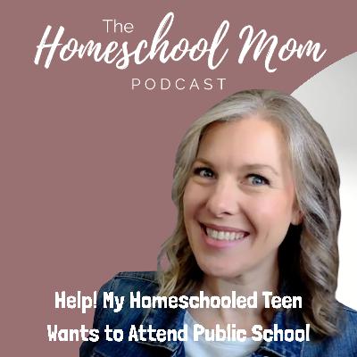 Help! My Homeschooled Teen Wants to Attend Public School | Ep 34 Help! My Homeschooled Teen Wants to Attend Public School | Ep 34