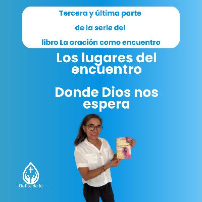 #10: Los lugares del encuentro - donde Dios nos espera