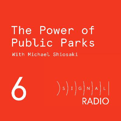6: The Power of Public Parks - Michael Shiosaki