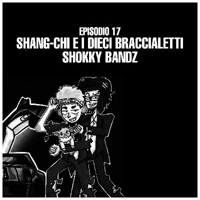 Episodio 17 : "Shang-Chi e i dieci braccialetti Shokky Bandz"