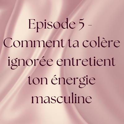 Épisode 5 : Comment ta colère silencieuse entretient ton énergie masculine Épisode 5 : Comment ta colère silencieuse entretient ton énergie masculine
