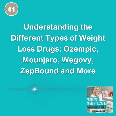 01: Understanding the Different Types of Weight Loss Drugs: Ozempic, Mounjaro, Wegovy, ZepBound and More