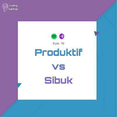 Eps. 19 Produktif vs Sibuk