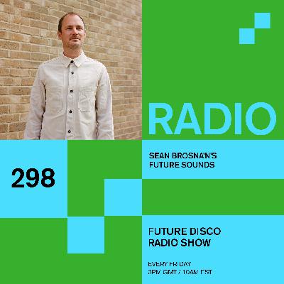 Future Disco Radio - 298 - Sean Brosnan's Future Sounds