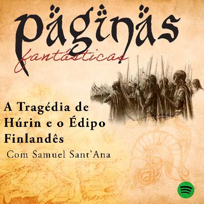 A Tragédia de Húrin e o Édipo Finlandês, com Samuel Sant'Ana A Tragédia de Húrin e o Édipo Finlandês, com Samuel Sant'Ana