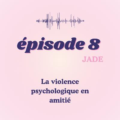 #8 - Jade, la violence psychologique en amitié #8 - Jade, la violence psychologique en amitié