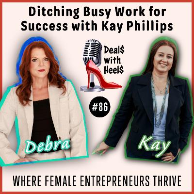 Ditching Busy Work for Success with Kay Phillips Episode 86