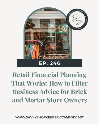 246. Retail Financial Planning That Works: How to Filter Business Advice for Brick and Mortar Store Owners