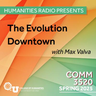 Humanities Radio Presents Comm 3520: The Evolution Downtown with Max Valva Humanities Radio Presents Comm 3520: The Evolution Downtown with Max Valva