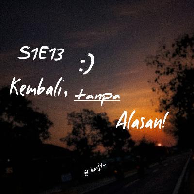 S1E13-Kembali tanpa alasan! S1E13-Kembali tanpa alasan!