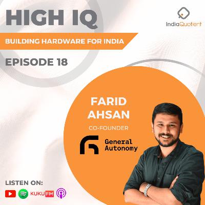 Episode 18 - Building Hardware for India - ft. Farid Ahsan (Co-founder of General Autonomy & ShareChat)