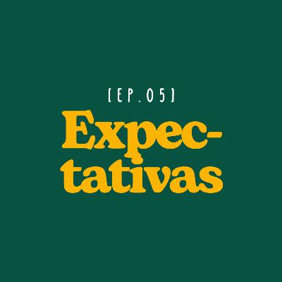 EP 05 - Expectativas EP 05 - Expectativas