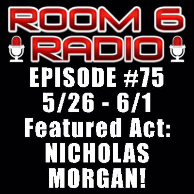 ROOM 6 RADIO - Episode #75 (5/26 - 6/1) Special Guest: NICHOLAS MORGAN! [PODCAST]