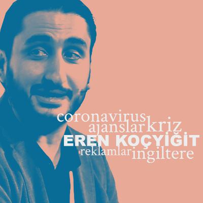 S01E03 - #erenkoçyiğit, coronavirus, reklam ajansları, kriz, ingiltere [2. bölüm]